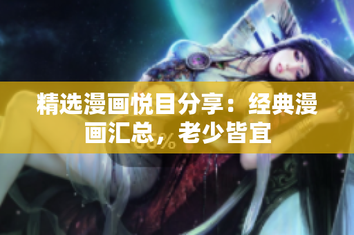 精选漫画悦目分享：经典漫画汇总，老少皆宜