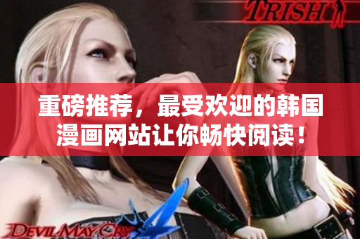 重磅推荐，最受欢迎的韩国漫画网站让你畅快阅读！