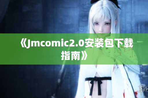 《Jmcomic2.0安装包下载指南》