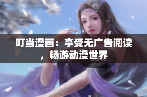 叮当漫画：享受无广告阅读，畅游动漫世界