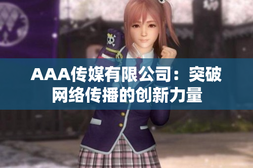 AAA传媒有限公司：突破网络传播的创新力量