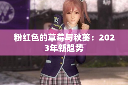 粉红色的草莓与秋葵：2023年新趋势