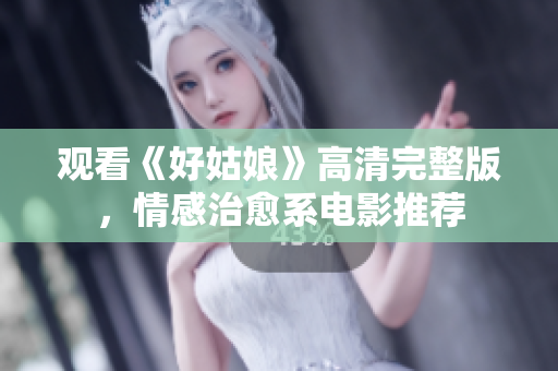 观看《好姑娘》高清完整版，情感治愈系电影推荐