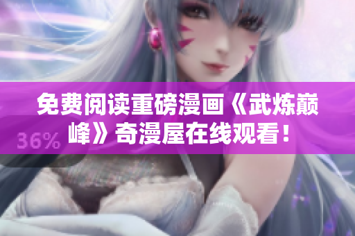 免费阅读重磅漫画《武炼巅峰》奇漫屋在线观看！