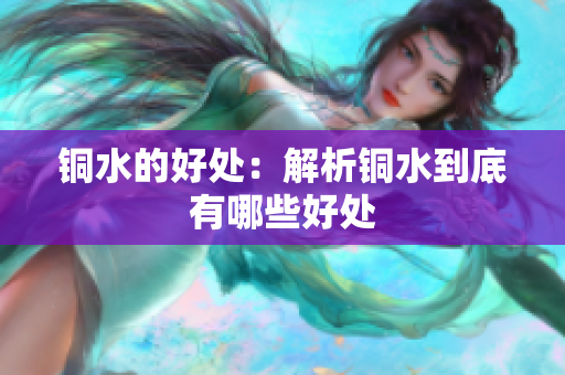 铜水的好处：解析铜水到底有哪些好处