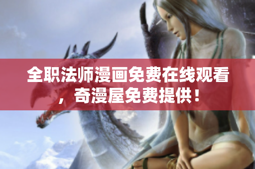 全职法师漫画免费在线观看，奇漫屋免费提供！