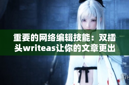 重要的网络编辑技能：双插头writeas让你的文章更出彩