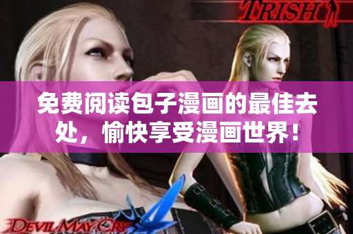 免费阅读包子漫画的最佳去处，愉快享受漫画世界！