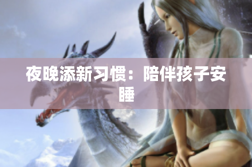 夜晚添新习惯：陪伴孩子安睡