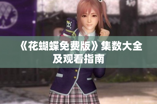 《花蝴蝶免费版》集数大全及观看指南