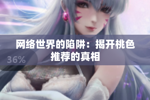 网络世界的陷阱：揭开桃色推荐的真相
