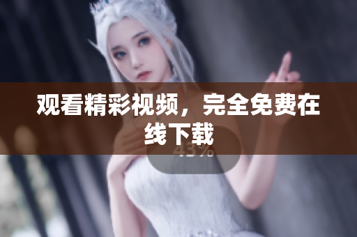 观看精彩视频，完全免费在线下载