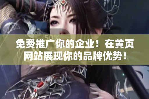 免费推广你的企业！在黄页网站展现你的品牌优势！