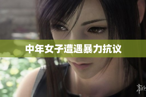 中年女子遭遇暴力抗议