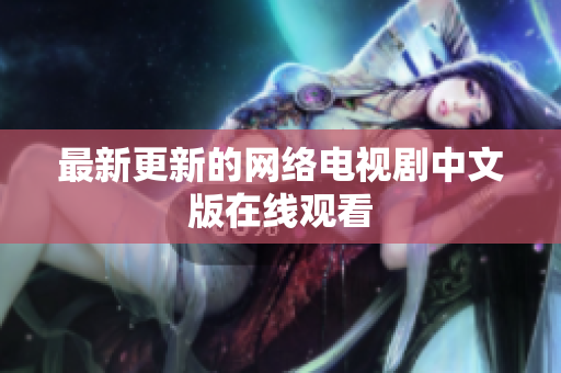 最新更新的网络电视剧中文版在线观看