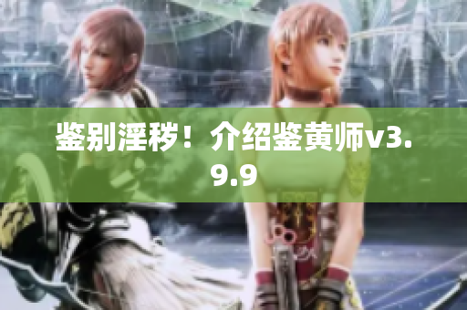 鉴别淫秽！介绍鉴黄师v3.9.9