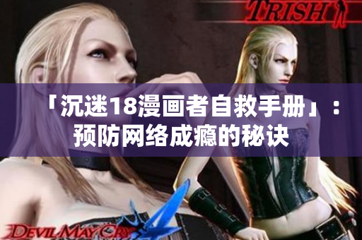 「沉迷18漫画者自救手册」：预防网络成瘾的秘诀