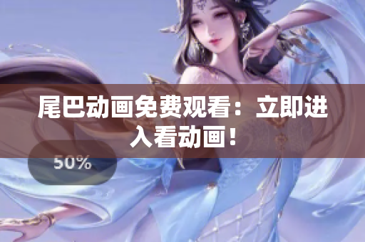 尾巴动画免费观看：立即进入看动画！