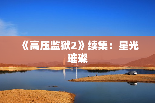 《高压监狱2》续集：星光璀璨