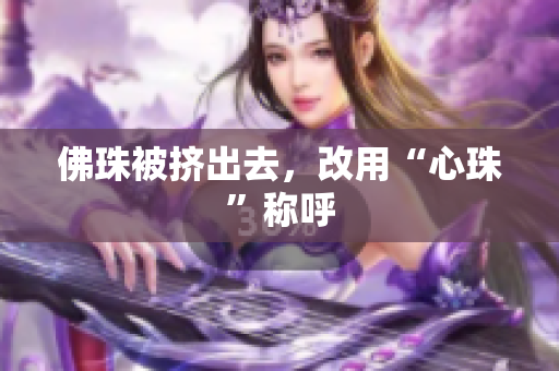 佛珠被挤出去，改用“心珠”称呼