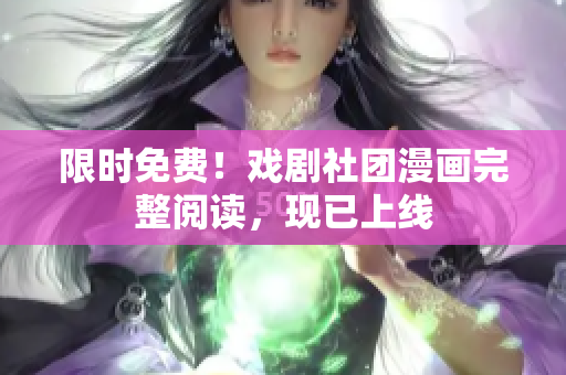 限时免费！戏剧社团漫画完整阅读，现已上线