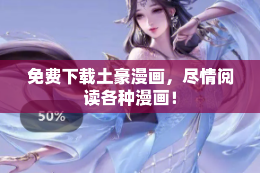 免费下载土豪漫画，尽情阅读各种漫画！