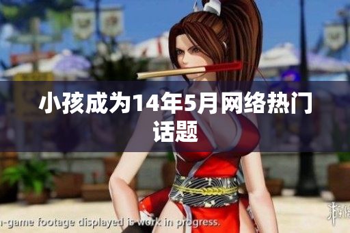 小孩成为14年5月网络热门话题