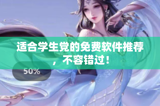适合学生党的免费软件推荐，不容错过！
