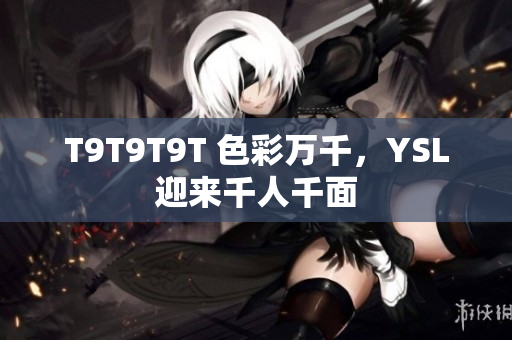 T9T9T9T 色彩万千，YSL迎来千人千面