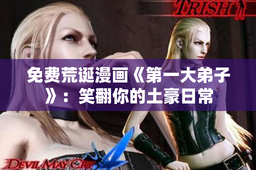 免费荒诞漫画《第一大弟子》：笑翻你的土豪日常