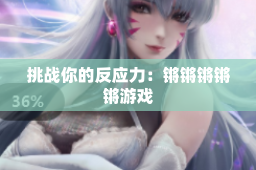 挑战你的反应力：锵锵锵锵锵游戏