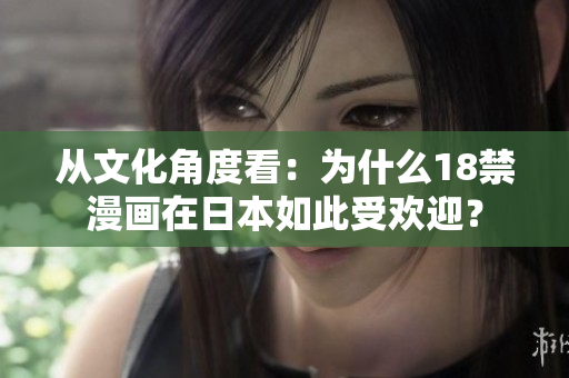 从文化角度看：为什么18禁漫画在日本如此受欢迎？