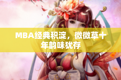 MBA经典积淀，微微草十年韵味犹存