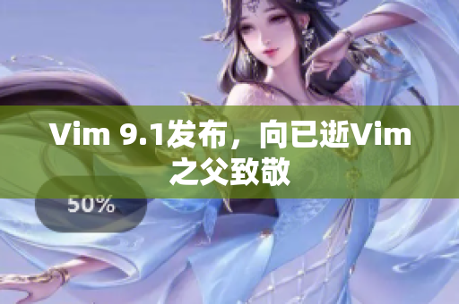 Vim 9.1发布，向已逝Vim之父致敬