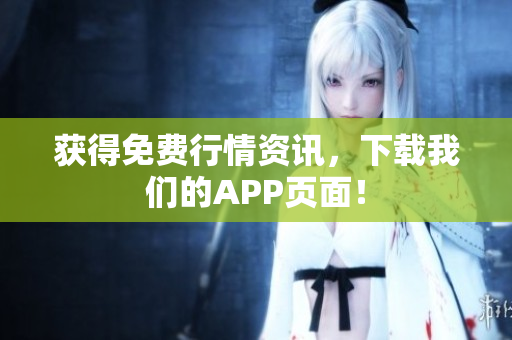 获得免费行情资讯，下载我们的APP页面！