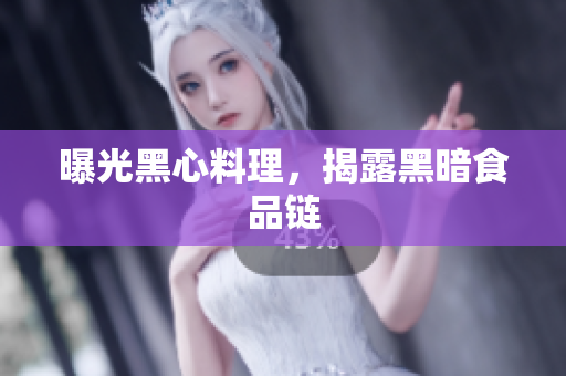 曝光黑心料理，揭露黑暗食品链
