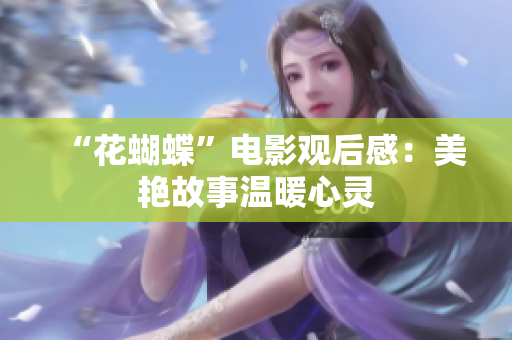 “花蝴蝶”电影观后感：美艳故事温暖心灵