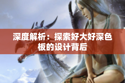 深度解析：探索好大好深色板的设计背后