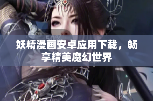 妖精漫画安卓应用下载，畅享精美魔幻世界