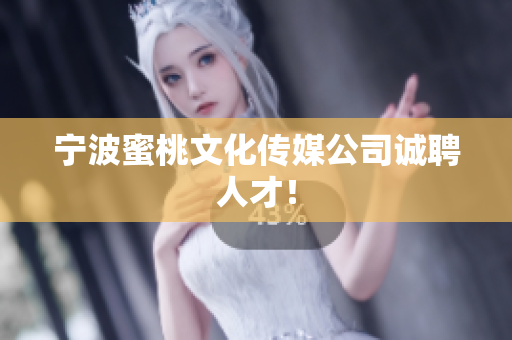 宁波蜜桃文化传媒公司诚聘人才！