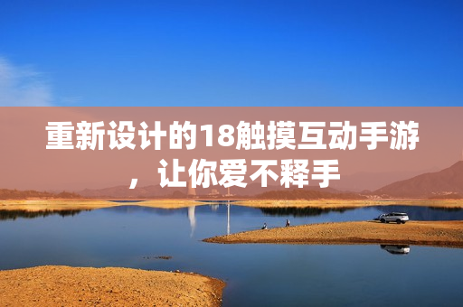 重新设计的18触摸互动手游，让你爱不释手
