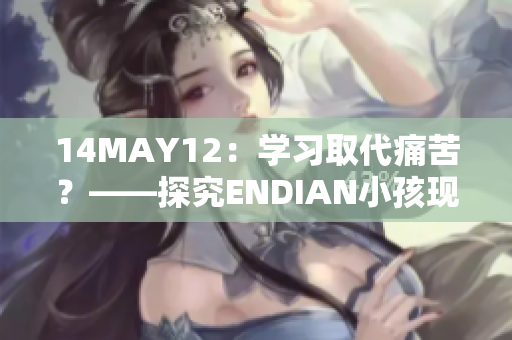 14MAY12：学习取代痛苦？——探究ENDIAN小孩现象