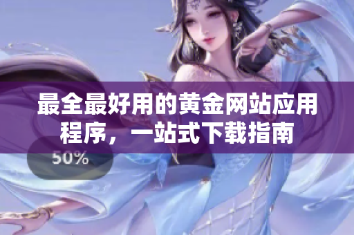 最全最好用的黄金网站应用程序，一站式下载指南