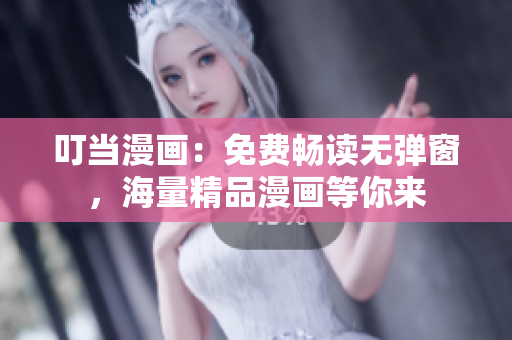 叮当漫画：免费畅读无弹窗，海量精品漫画等你来