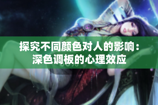 探究不同颜色对人的影响：深色调板的心理效应