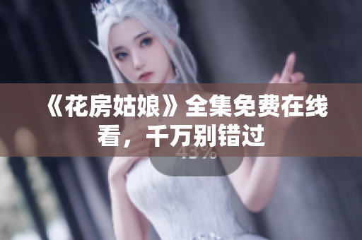 《花房姑娘》全集免费在线看，千万别错过