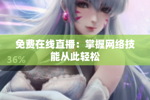 免费在线直播：掌握网络技能从此轻松
