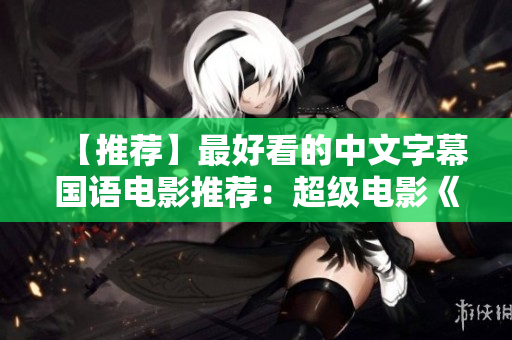 【推荐】最好看的中文字幕国语电影推荐：超级电影《叶问4：完结篇》！