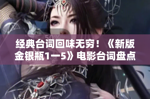 经典台词回味无穷！《新版金银瓶1一5》电影台词盘点