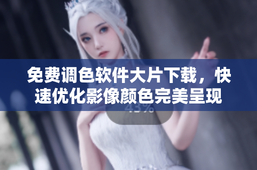 免费调色软件大片下载，快速优化影像颜色完美呈现